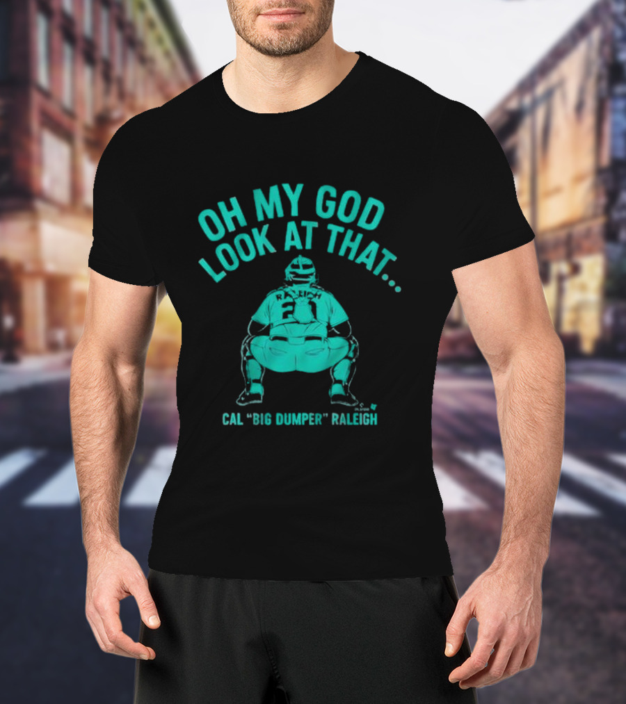 Cal Big Dumper Raleigh Oh My God Look At That T-Shirt