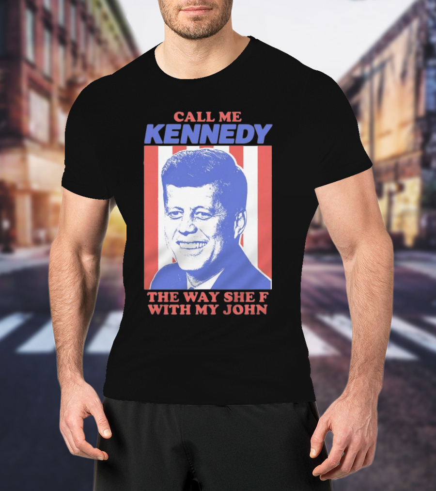 Call Me Kennedy The Way She F With My John T-Shirt
