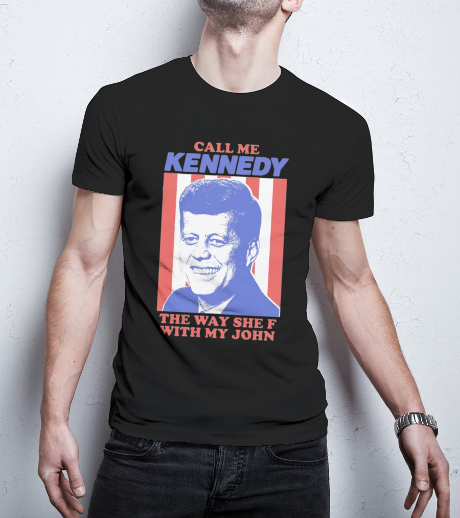 Call Me Kennedy The Way She F With My John T-Shirt