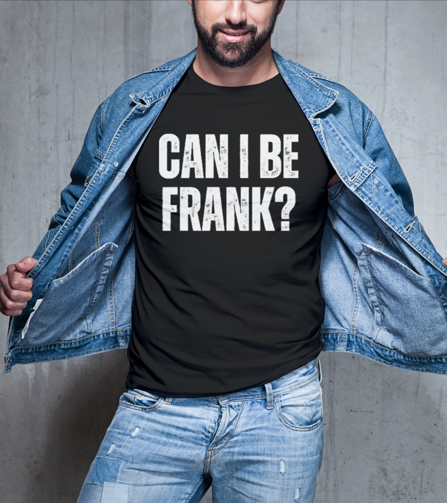 Can I Be Frank T-Shirt
