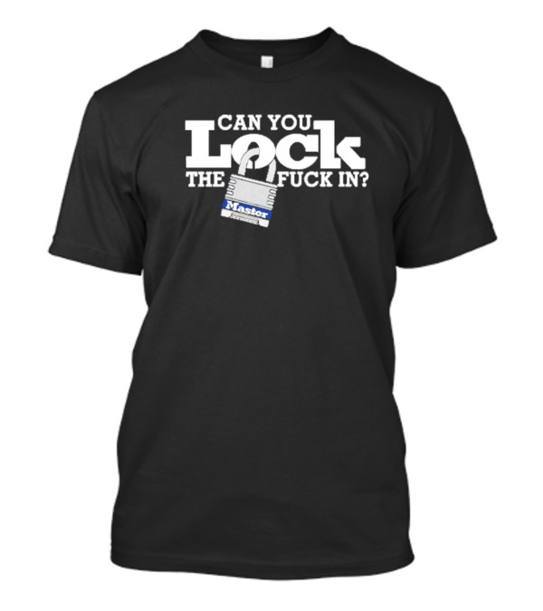 Can You Lock The Fuck In T-Shirt
