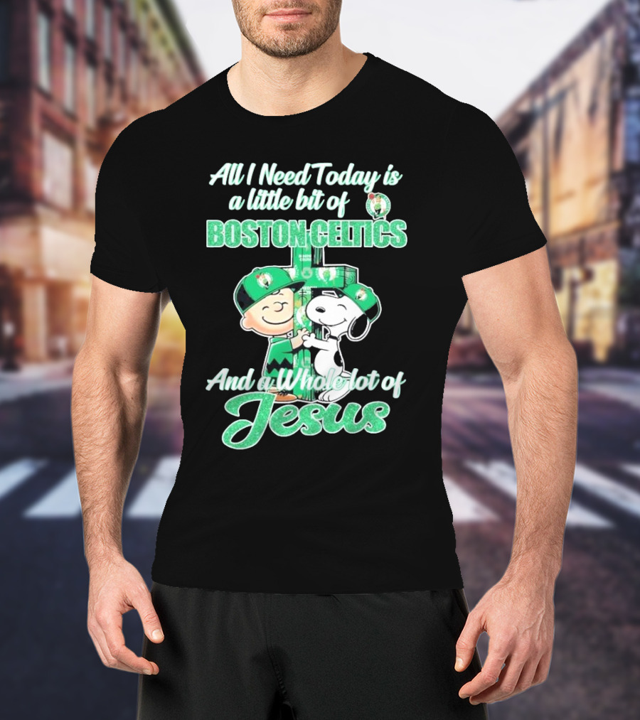 Charlie Brown And Snoopy All I Need Today Is A Little Bit Of Boston Celtics And A Whole Lot Of Jesus 2025 T-Shirt