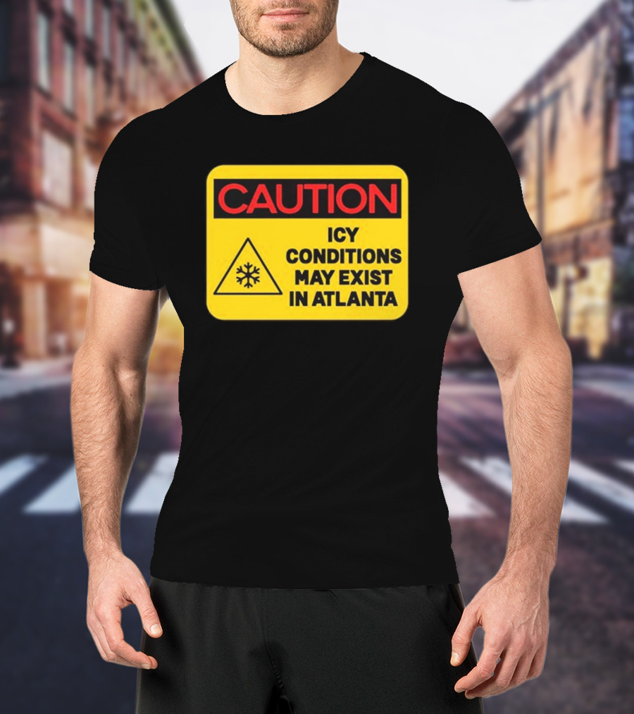 Caution Icy Conditions May Exist In Atlanta T-Shirt