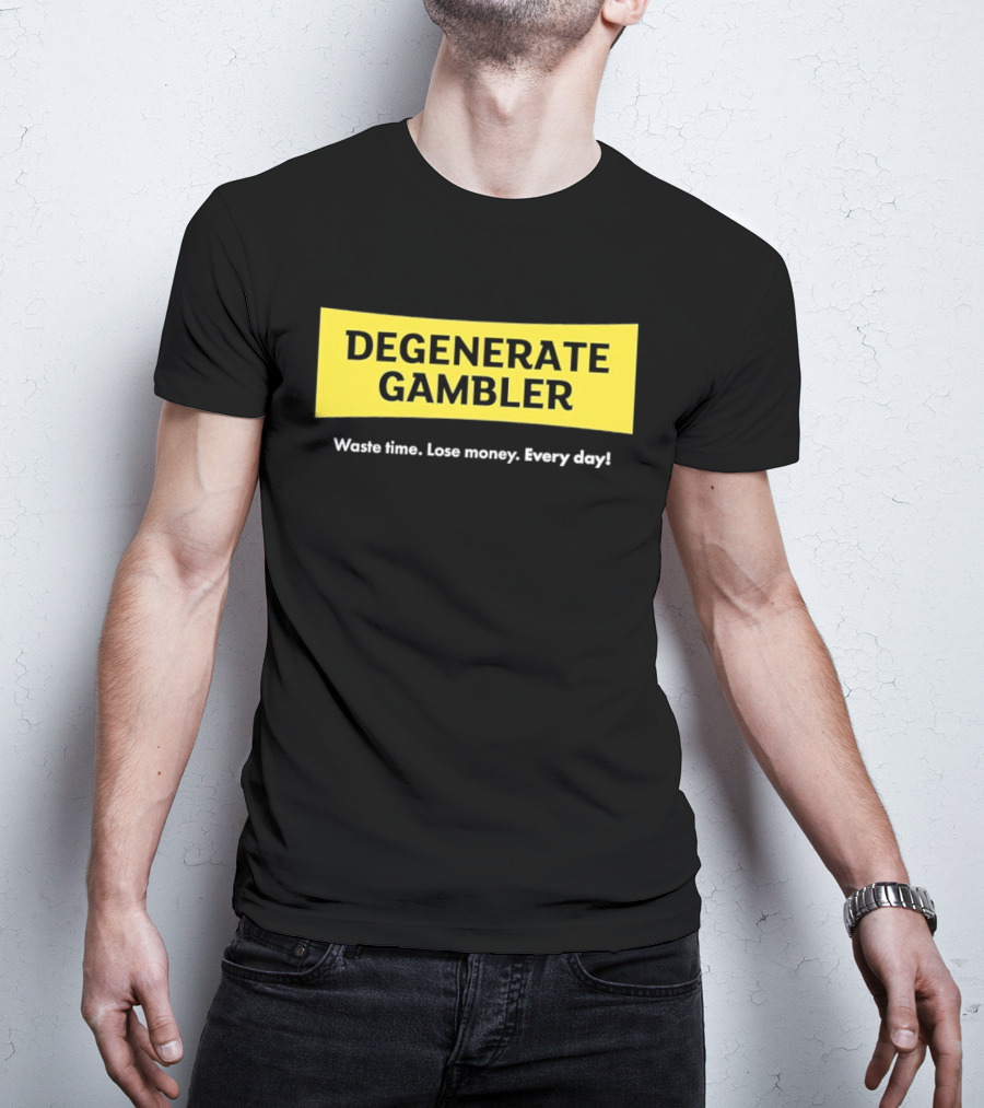 Degenerate Gambler Waste Time Lose Money Every Day T-Shirt