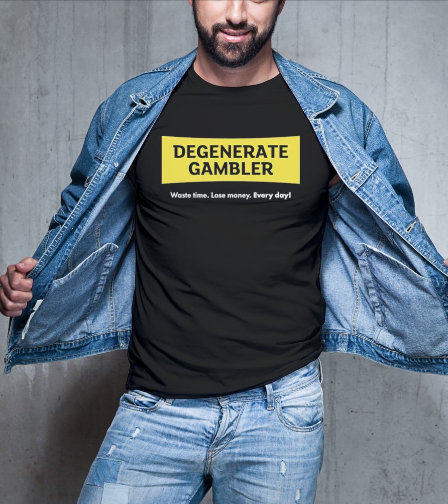 Degenerate Gambler Waste Time Lose Money Every Day T-Shirt