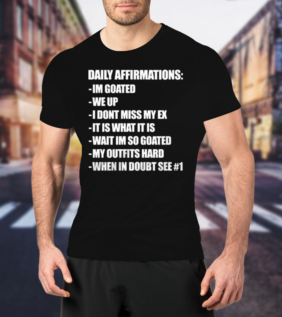 Daily Affirmations Im Goated We Up I Don’t Miss My Ex It Is What It Is T-Shirt