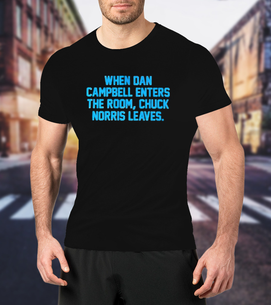 Detroit Lions NFL When Dan Campbell Enters The Room Chuck Norris Leaves T-Shirt