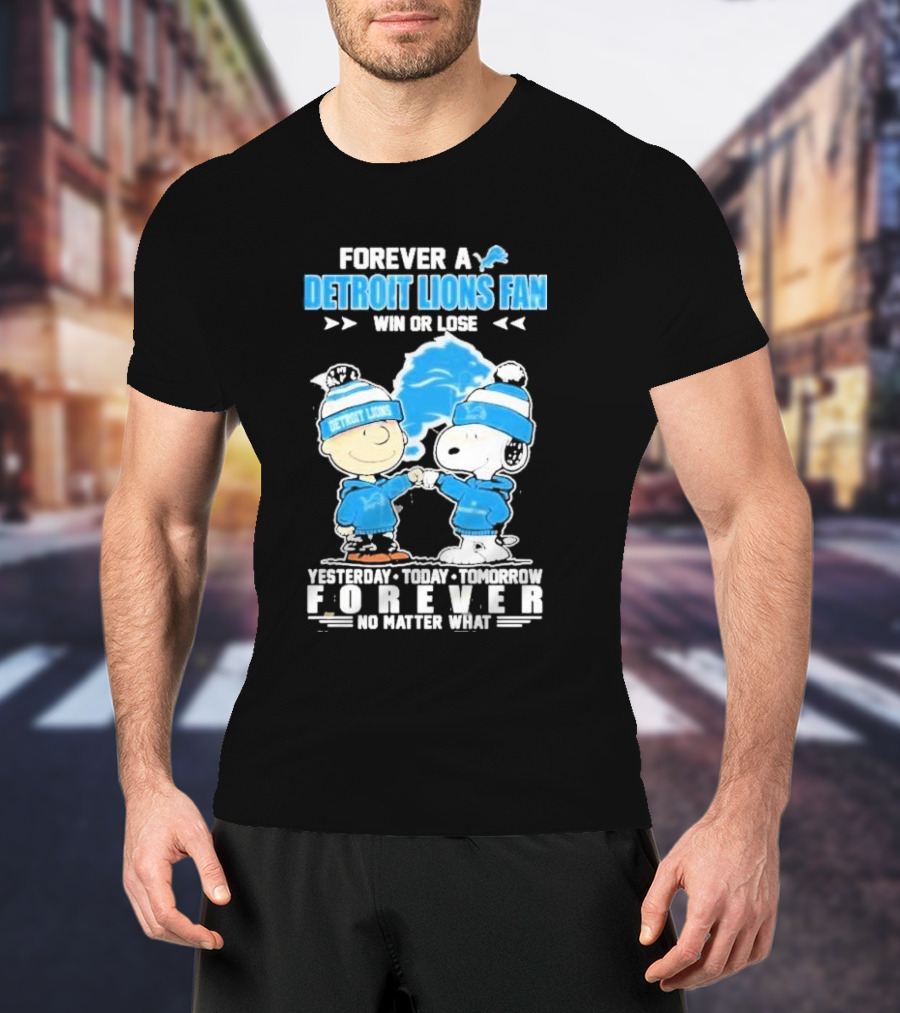 Forever A NFL Detroit Lions Fan Win Or Lose Yesterday Today Tomorrow Forever No Matter What T-Shirt