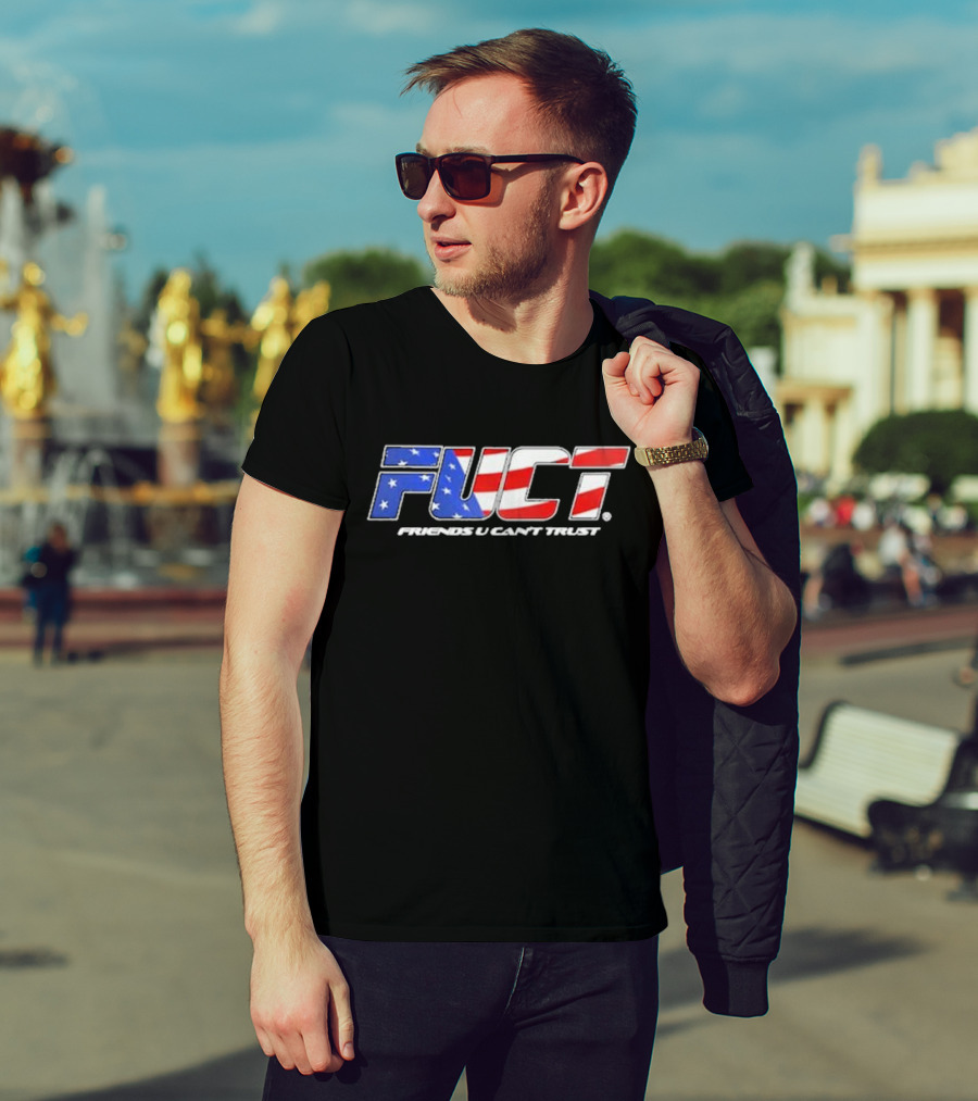 Fuct Friends U Can’t Trust As Fuct As It Gets T-Shirt