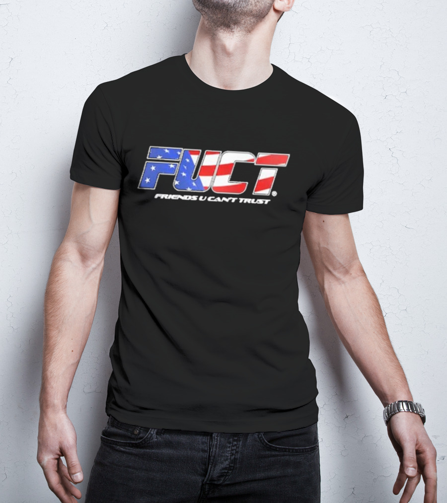 Fuct Friends U Can’t Trust As Fuct As It Gets T-Shirt