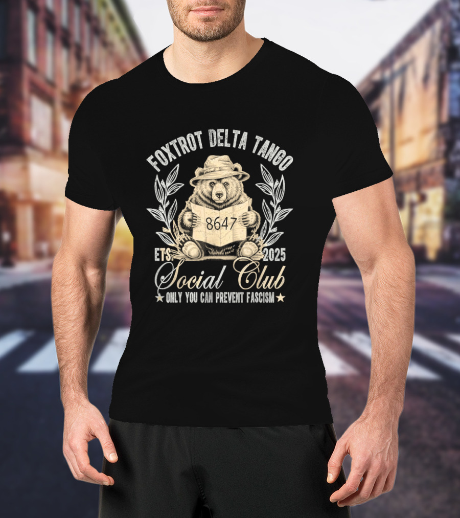 Foxtrot Delta Tango Social Club Only You Can Prevent Fascism 2025 T-Shirt
