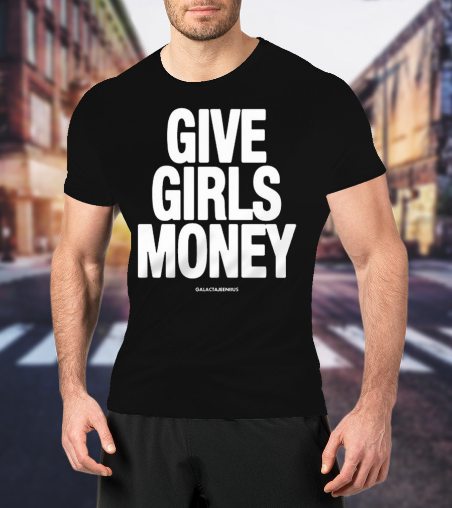 Give Girls Money Galactajeeniius T-Shirt