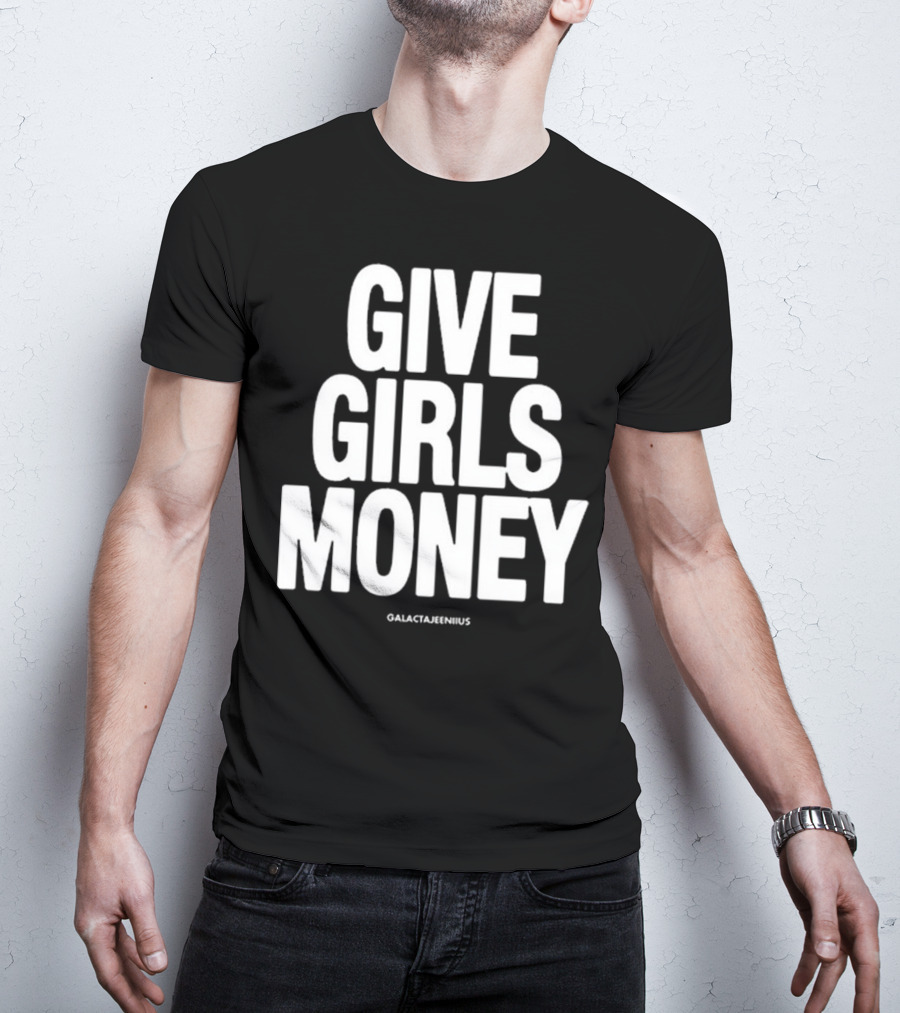 Give Girls Money Galactajeeniius T-Shirt