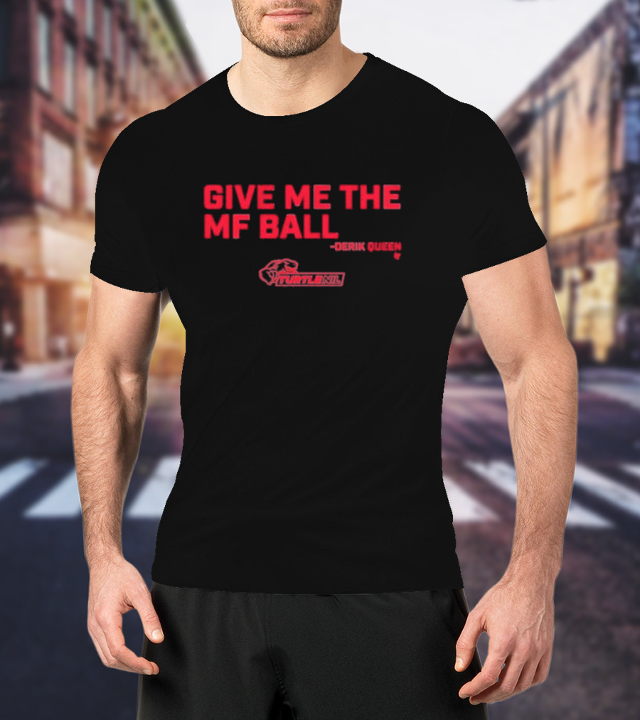 Give Me The Mf Ball Derik Queen Turtle Nil T-Shirt