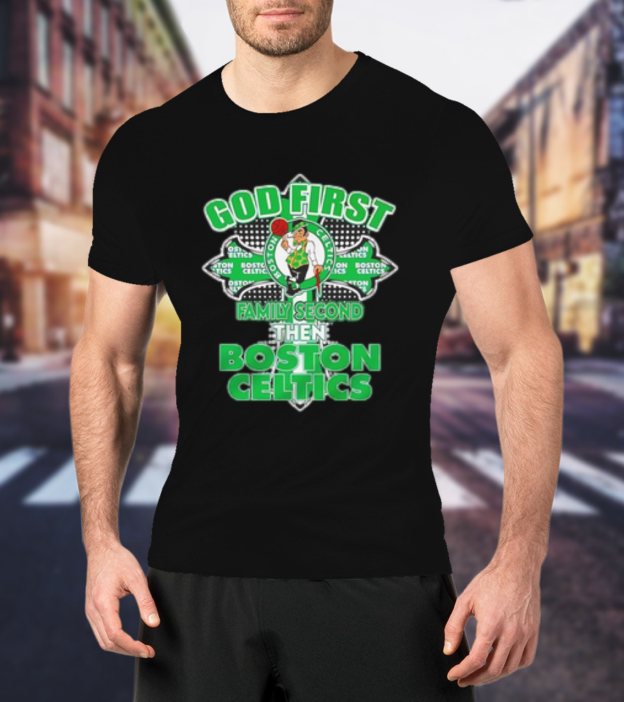 God First Family Second Then Boston Celtics T-Shirt
