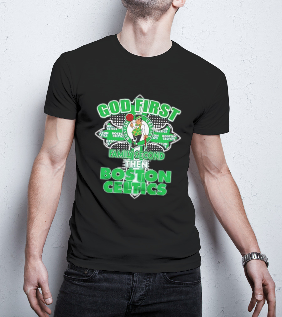 God First Family Second Then Boston Celtics T-Shirt