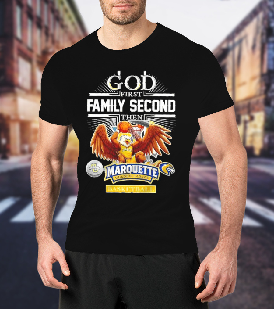 God First Family Second Then Marquette Golden Eagles Basketball T-Shirt