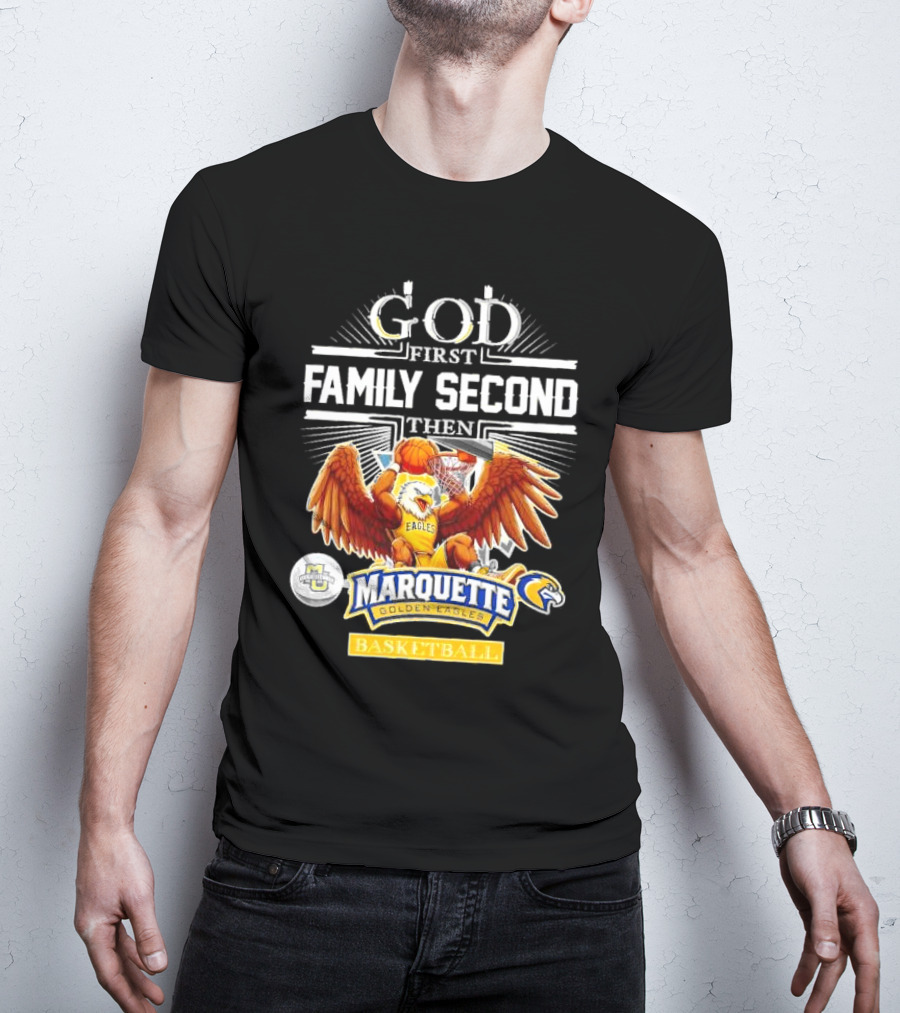 God First Family Second Then Marquette Golden Eagles Basketball T-Shirt