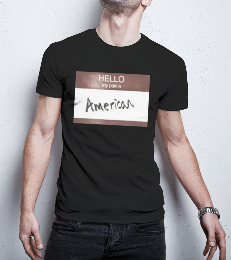 Hello My Pain Is American T-Shirt