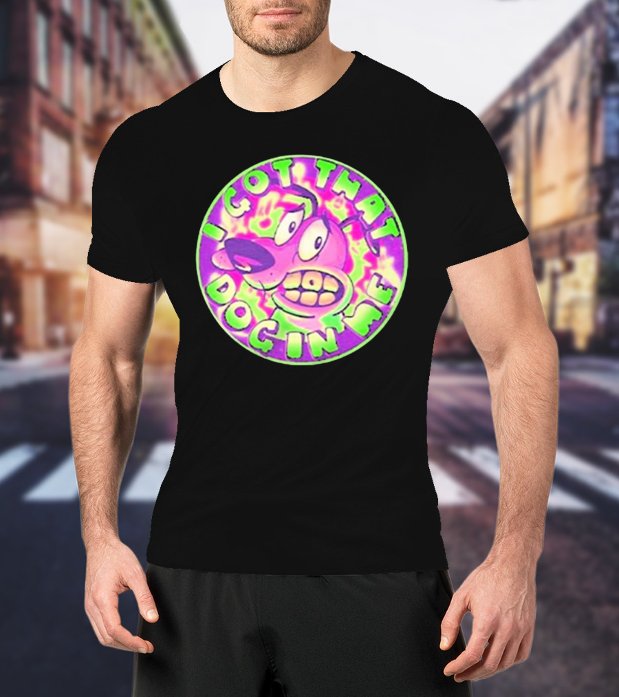I Got That Dog In Me Courage Dog T-Shirt