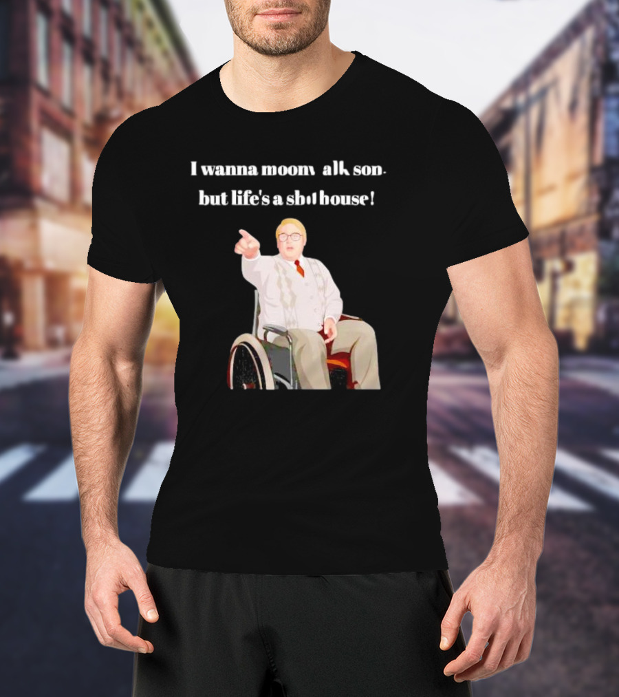 I Wanna Moonwalk Son But Life’s A Shithouse Phoenix Nights Brian Potter T-Shirt