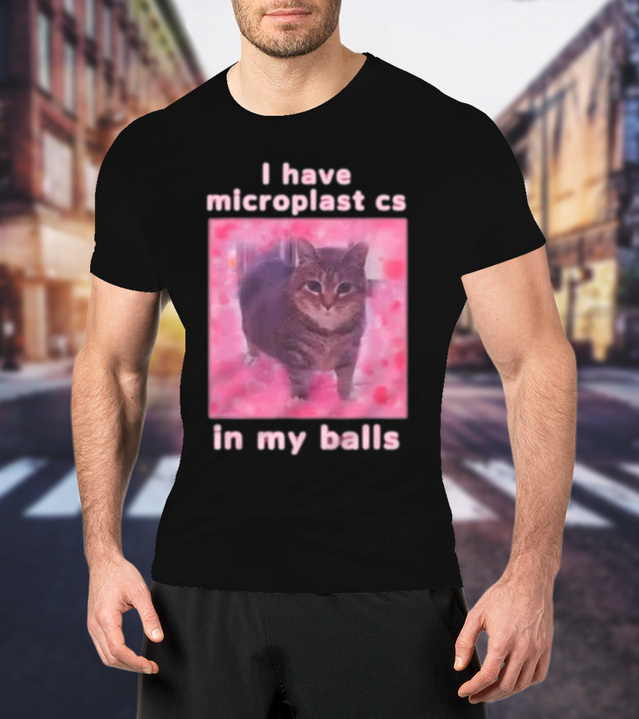 I Have Microplastics In My Balls T-Shirt
