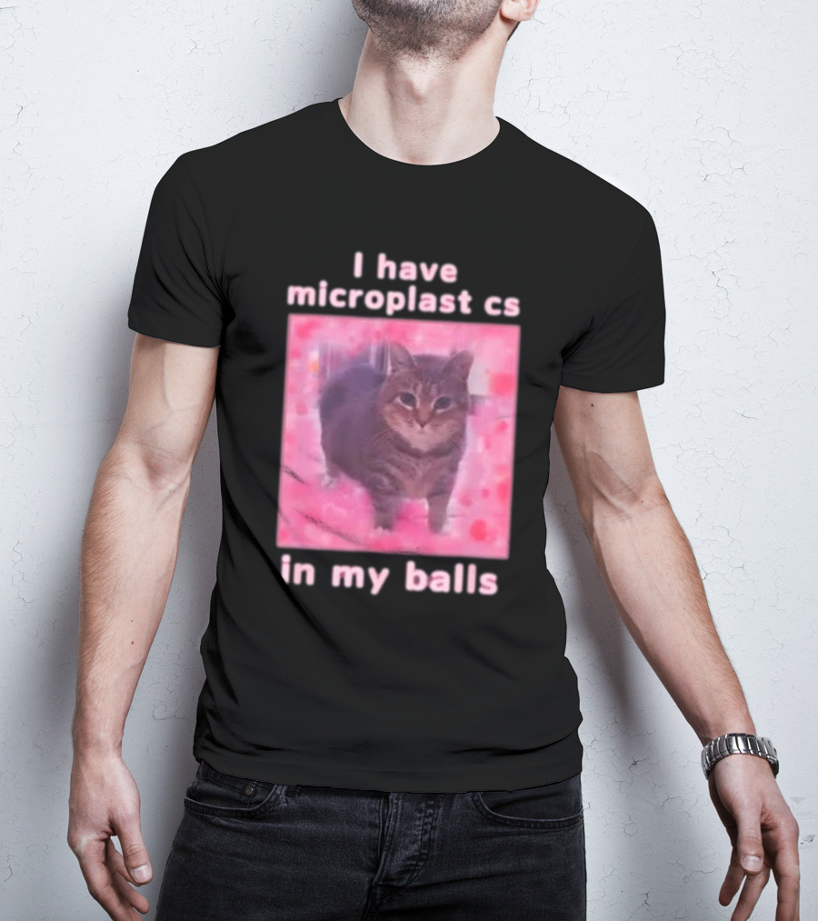 I Have Microplastics In My Balls T-Shirt