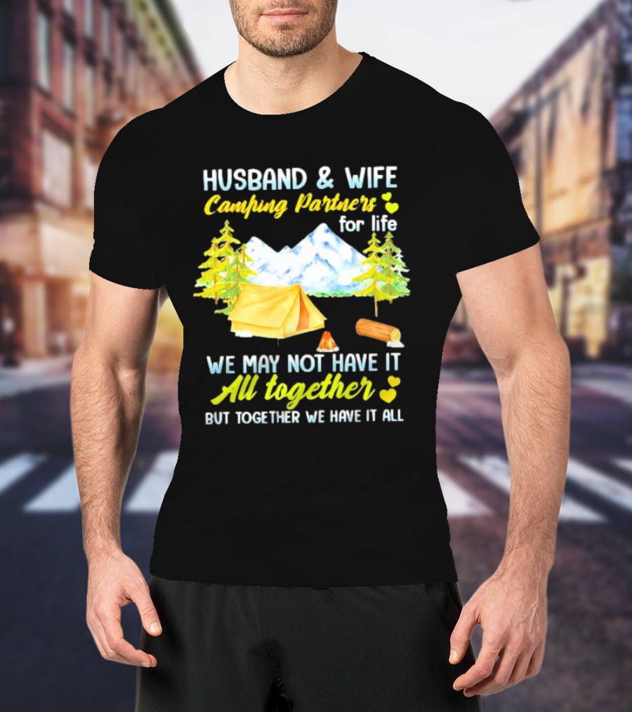 Husband And Wife Camping Partners For Life We May Not Have It All Together But Together We Have It All T-Shirt