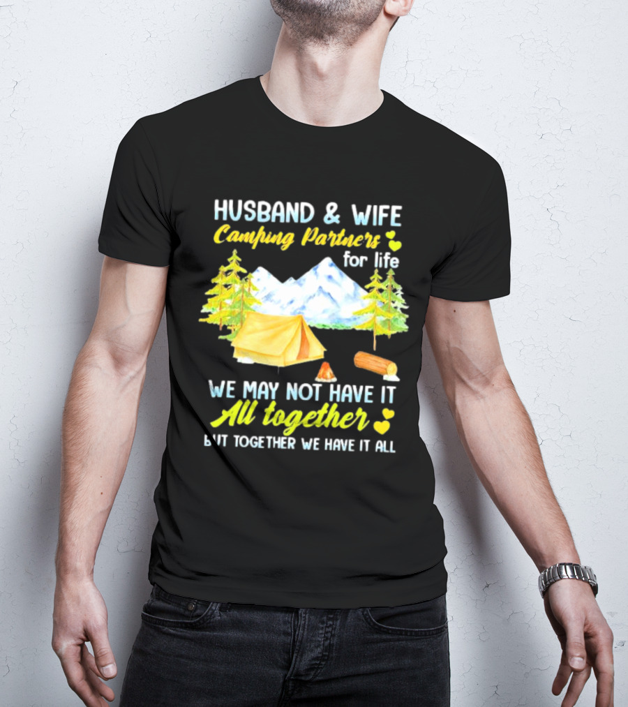 Husband And Wife Camping Partners For Life We May Not Have It All Together But Together We Have It All T-Shirt