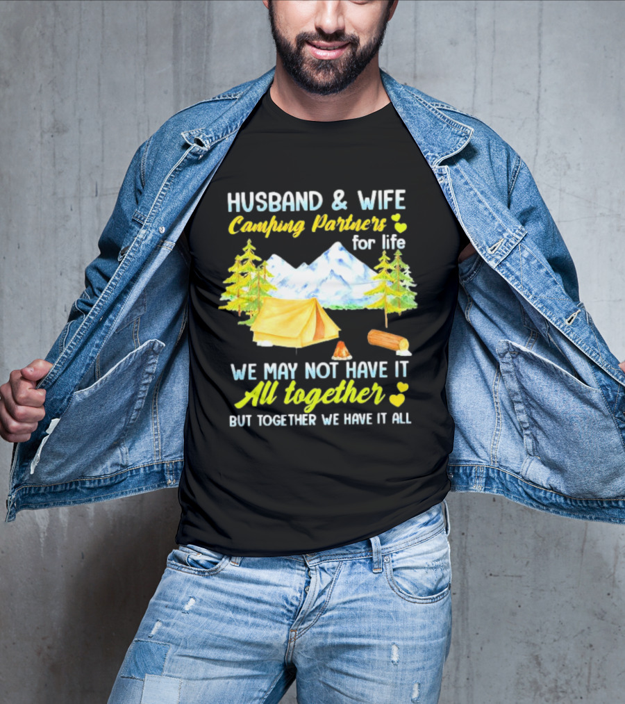 Husband And Wife Camping Partners For Life We May Not Have It All Together But Together We Have It All T-Shirt