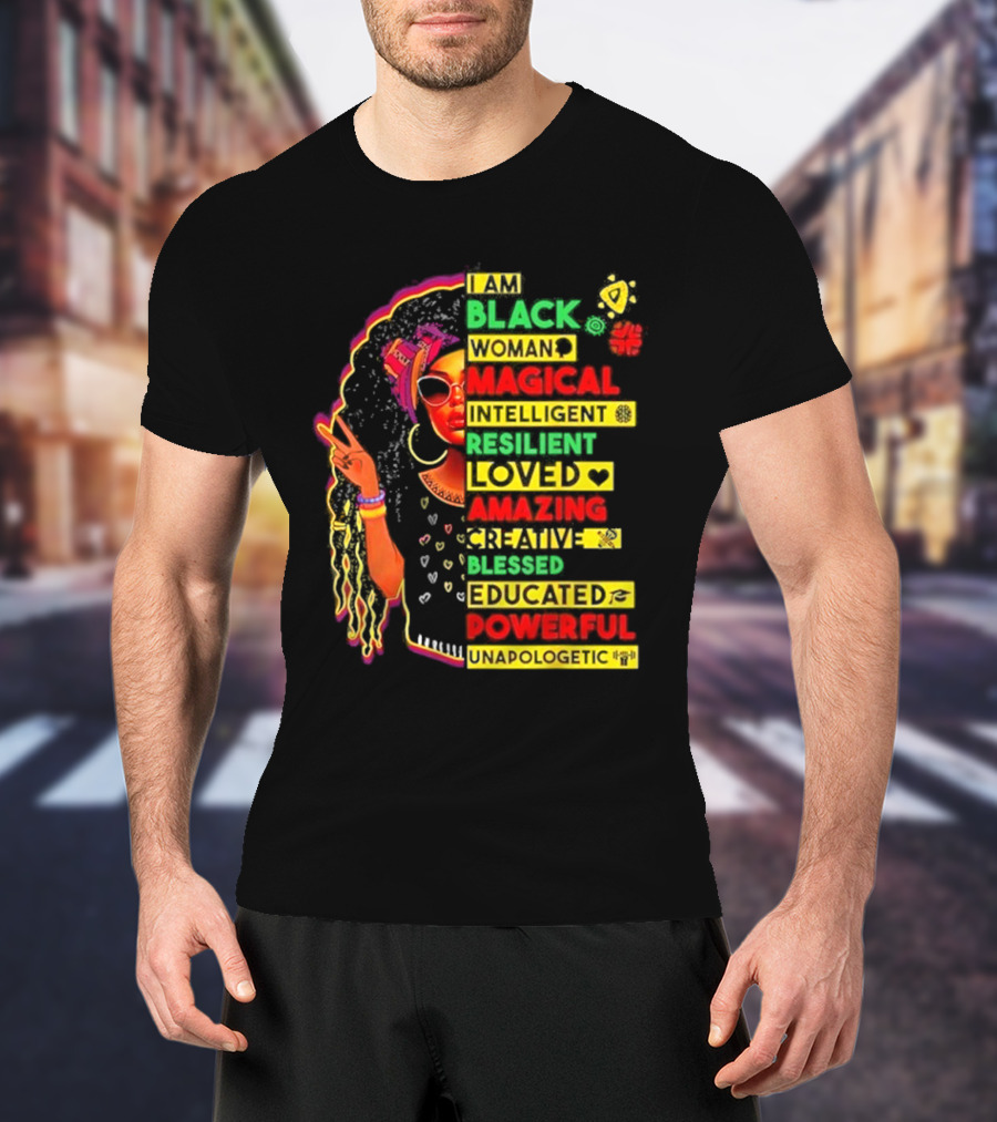I Am Black Woman Magical Intelligent Loved Amazing Creative Blessed Educated Powerful Unapologetic T-Shirt