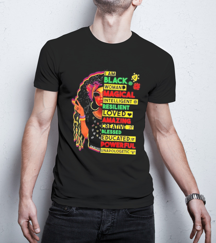 I Am Black Woman Magical Intelligent Loved Amazing Creative Blessed Educated Powerful Unapologetic T-Shirt