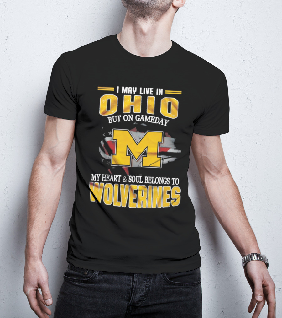 I May Live In Ohio But On Gameday My Heart And Soul Belongs To Wolverines T-Shirt