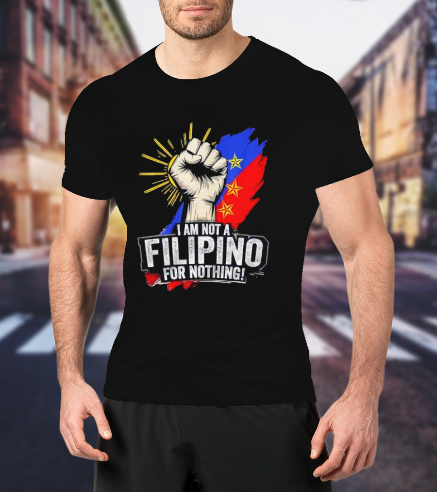 I Am Not Filipino For Nothing Duterte Fight Supporter T-Shirt