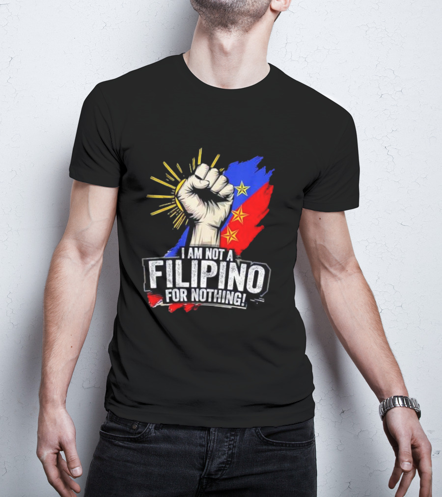 I Am Not Filipino For Nothing Duterte Fight Supporter T-Shirt