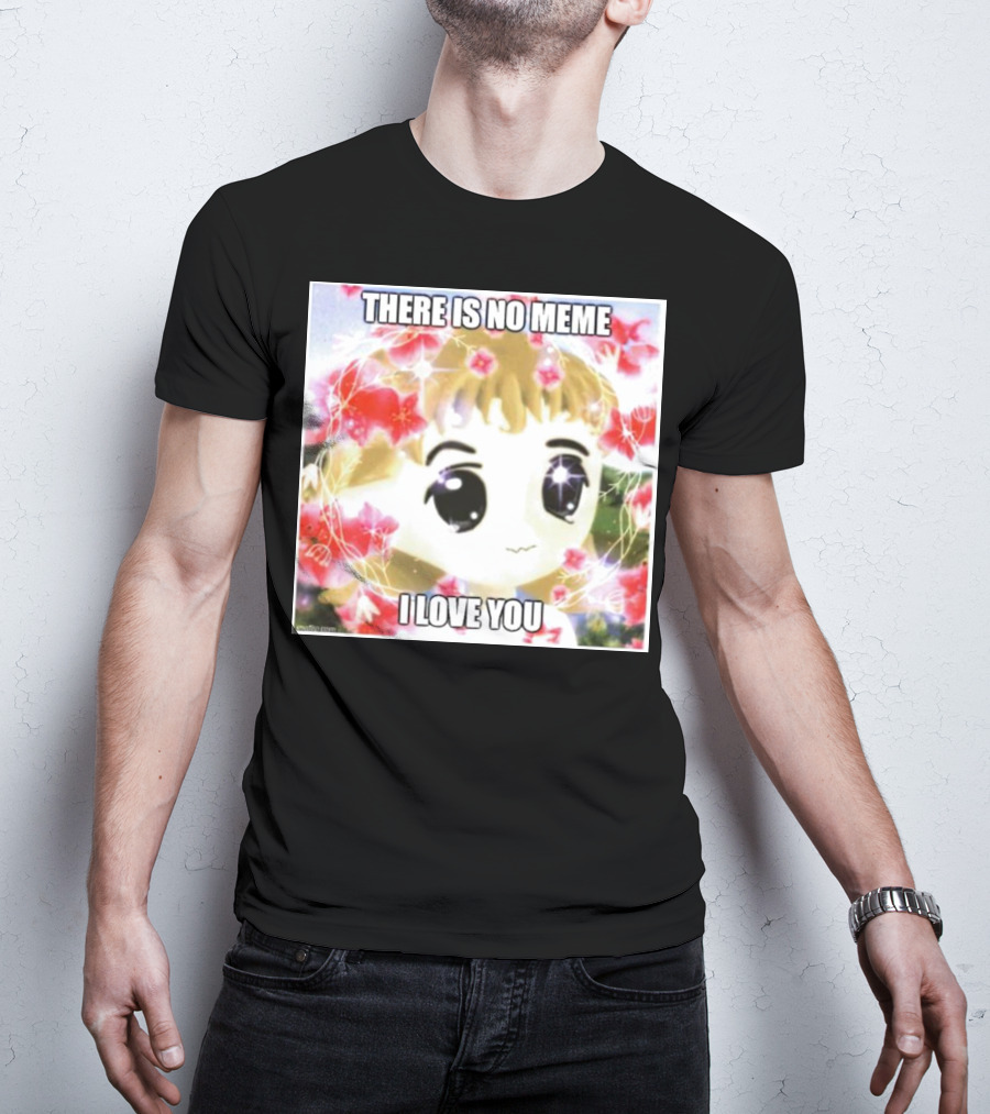 There Is No Meme I Love You Anime Style Floral Background T-Shirt