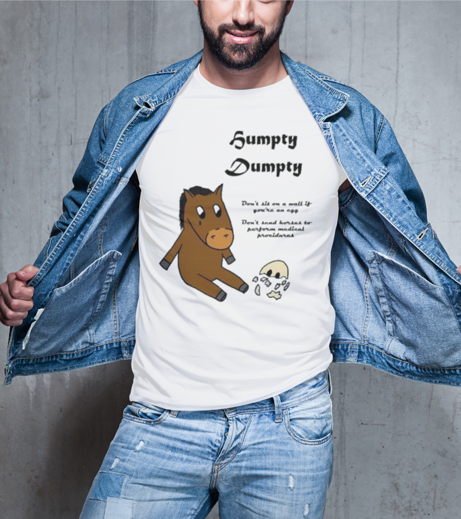 Humpty Dumpty Don't Sit On A Wall If You're An Egg Don't Send Horses For Medical Procedures T-Shirt