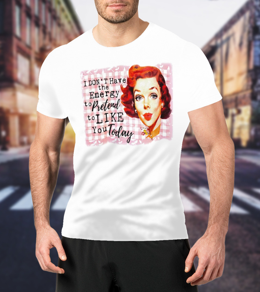 I Don't Have The Energy To Pretend To Like You Today Retro Redhead T-Shirt