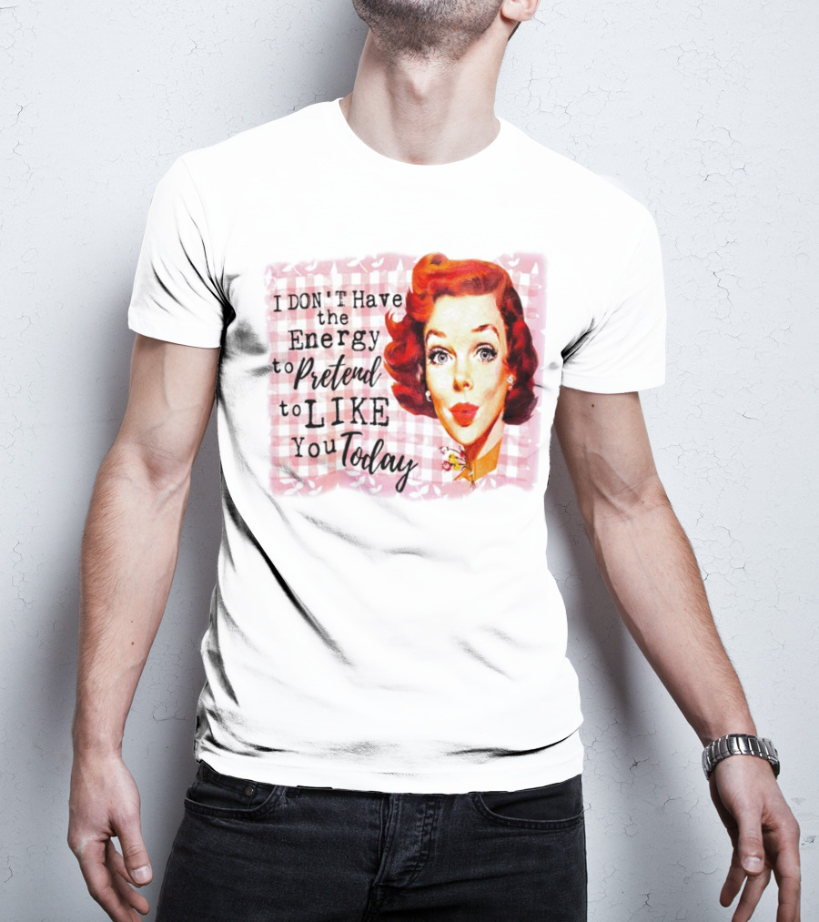 I Don't Have The Energy To Pretend To Like You Today Retro Redhead T-Shirt