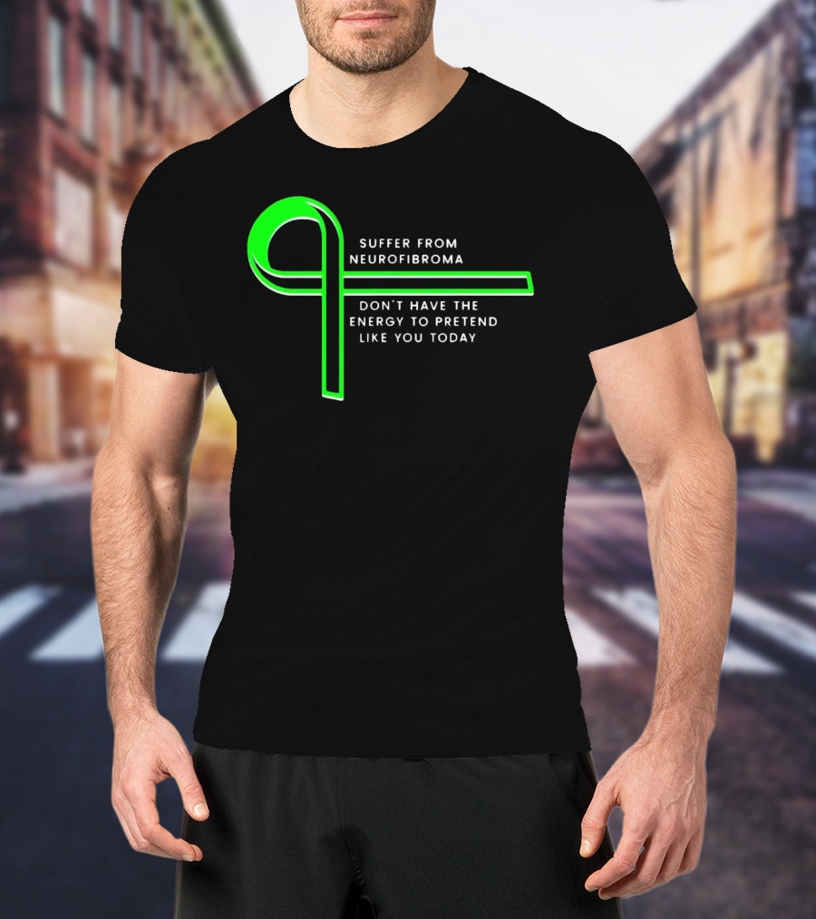 Suffer From Neurofibroma Don't Have Energy To Pretend Like You Today Green Awareness T-Shirt