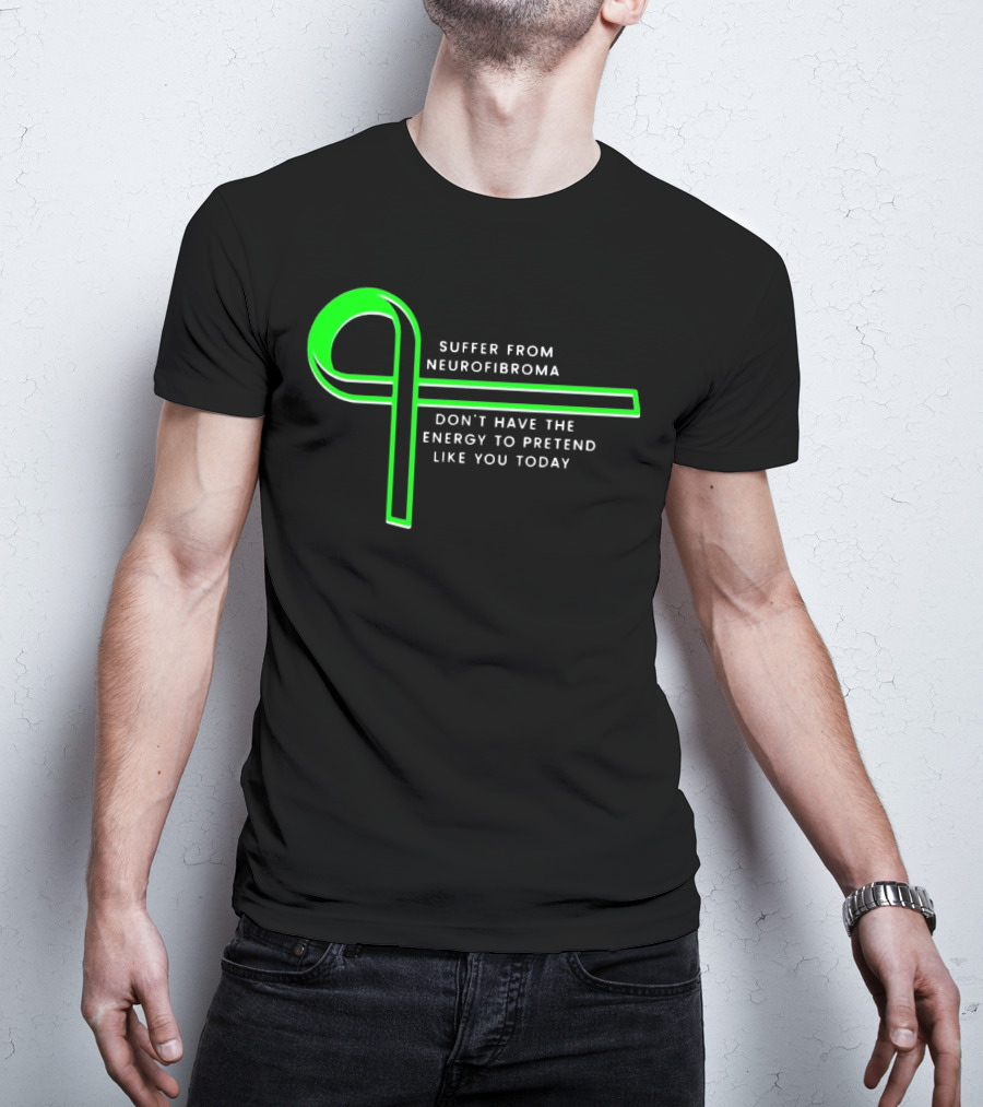Suffer From Neurofibroma Don't Have Energy To Pretend Like You Today Green Awareness T-Shirt