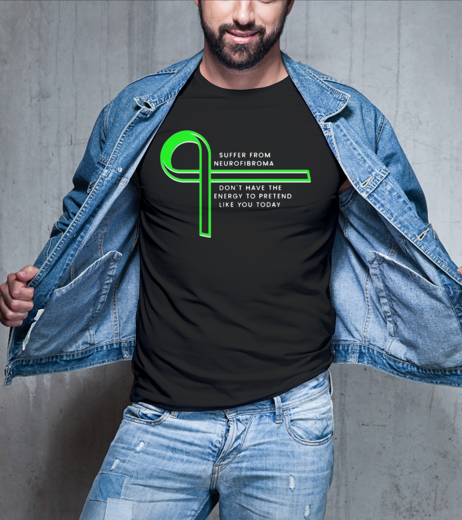 Suffer From Neurofibroma Don't Have Energy To Pretend Like You Today Green Awareness T-Shirt