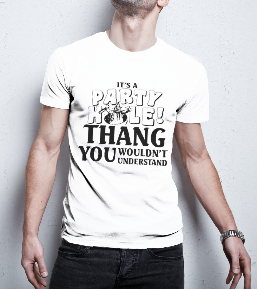 It’s A Party Hole Thang You Wouldn’t Understand T-Shirt