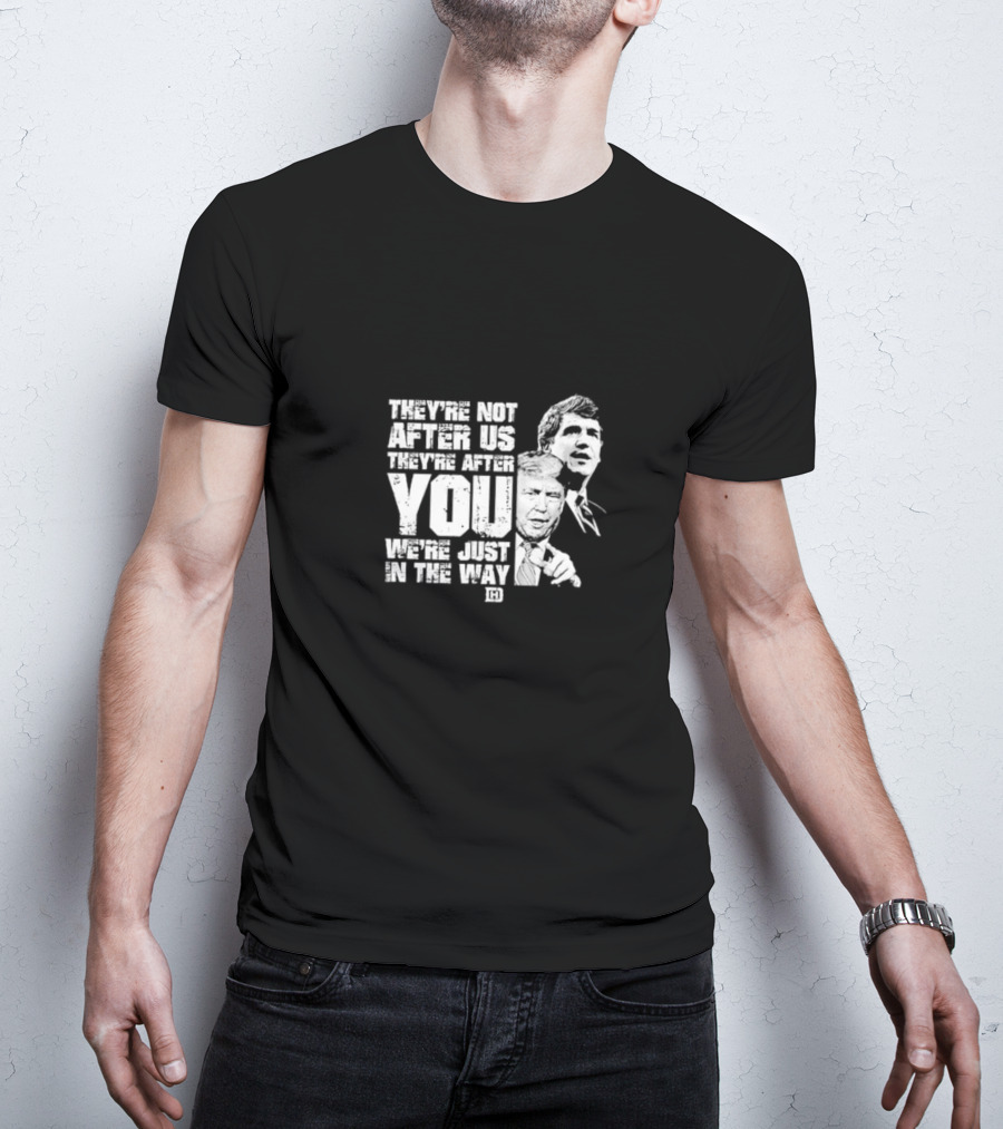 They’re Not After Us They’re After You We’re Just In The Way T-Shirt