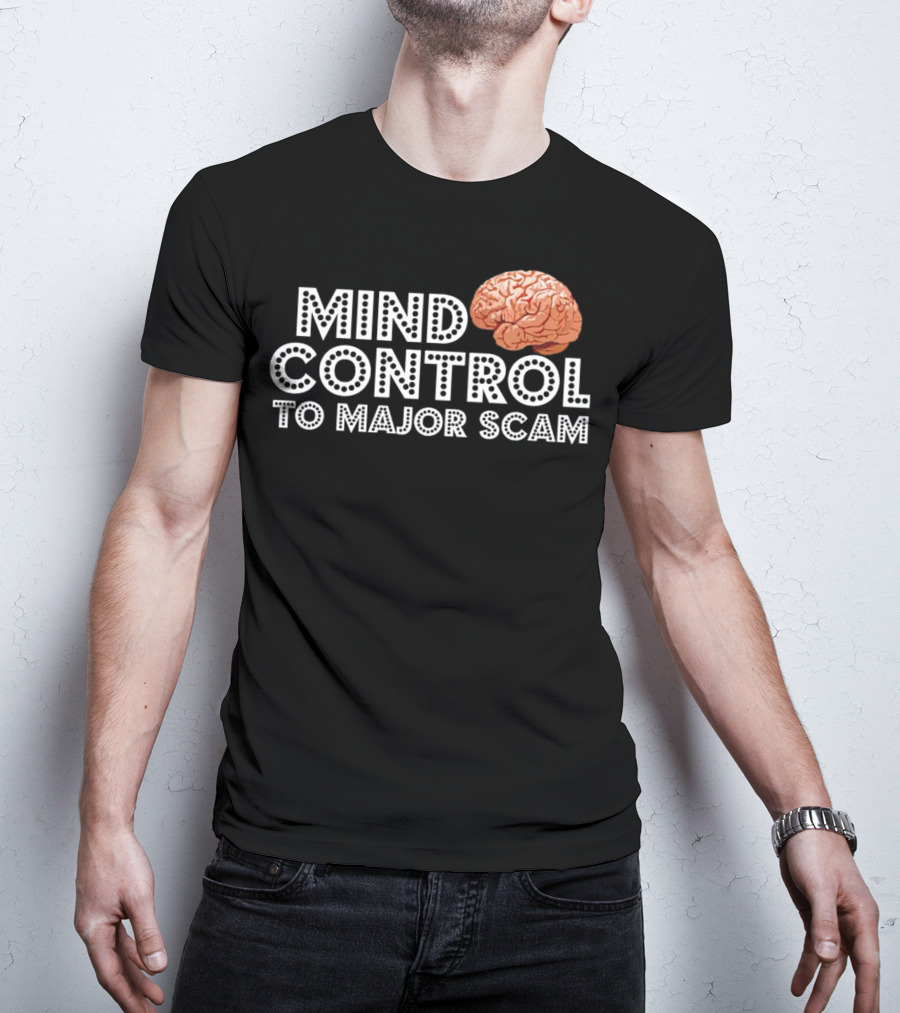 Mind Control To Major Scam Brain T-Shirt