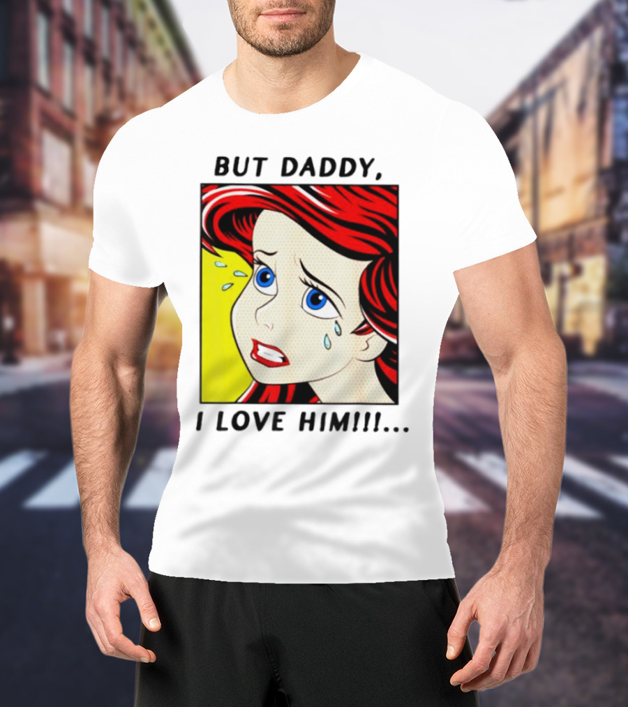But Daddy I Love Him Mermaid Pop Art Tears T-Shirt