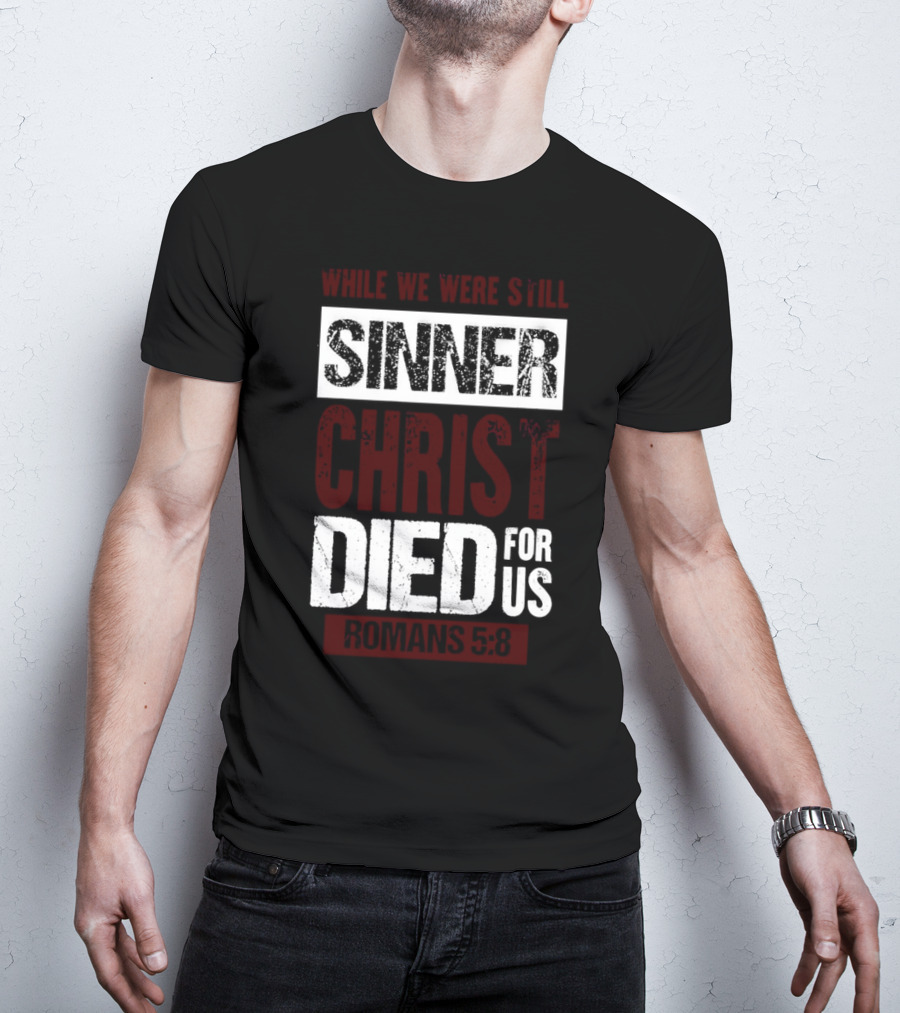 While We Were Still Sinners Christ Died For Us Romans 5:8 T-Shirt