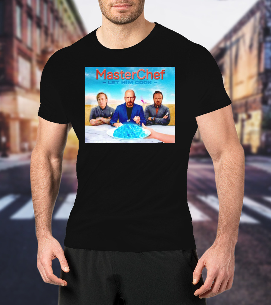 MasterChef Let Him Cook Breaking Bad Parody With Blue Crystal Dessert T-Shirt