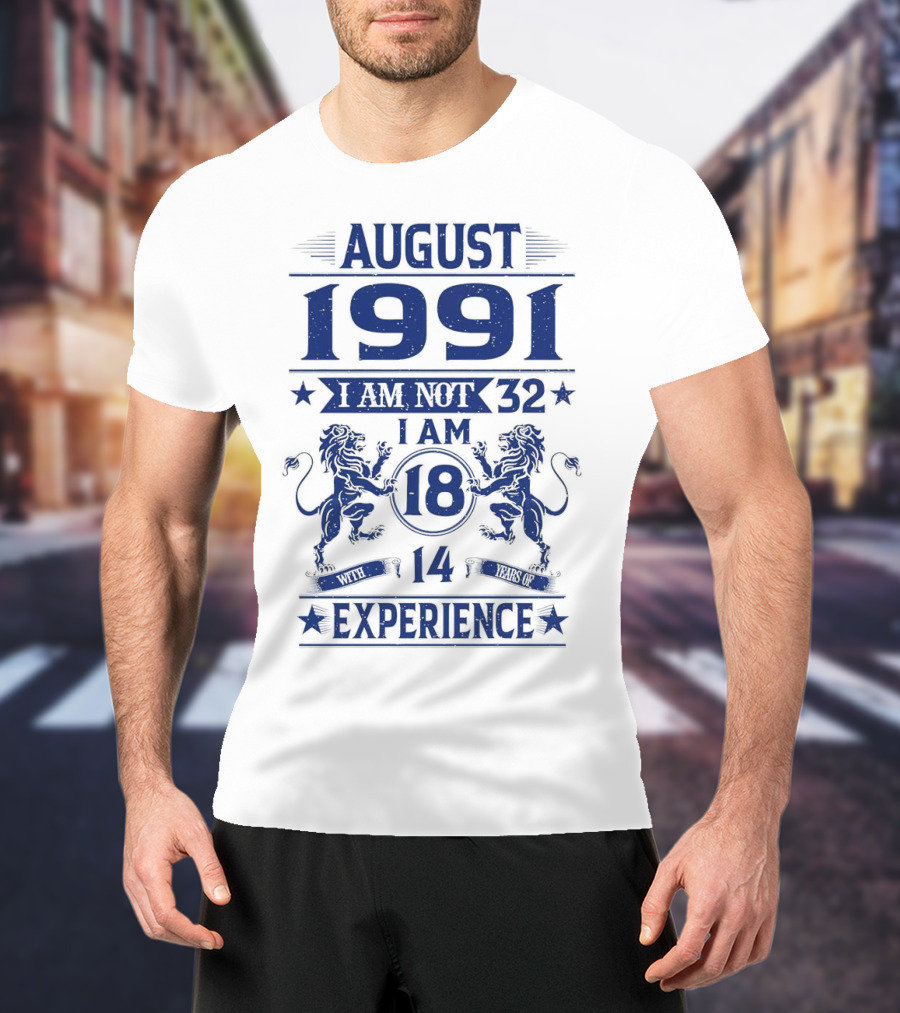 August 1991 I Am Not 32 I Am 18 With 14 Years Experience Lions T-Shirt