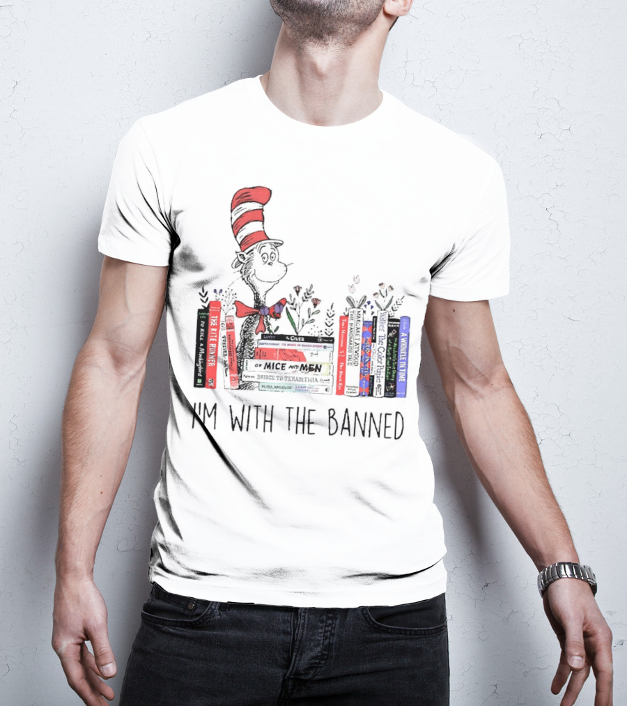 Dr Seuss I'm With The Banned Cat In The Hat Of Mice And Men To Kill A Mockingbird The Color Purple The Handmaid's Tale 1984 T-Shirt